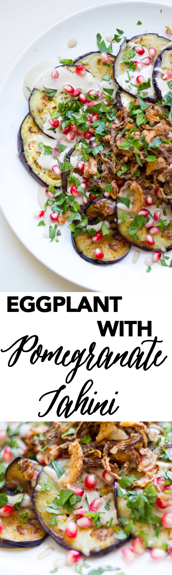 This eggplant with pomegranate tahini and crispy fried onions makes for the perfect Rosh Hashanah appetizer! 